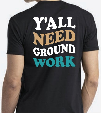 Y'all Need Ground Work Tee